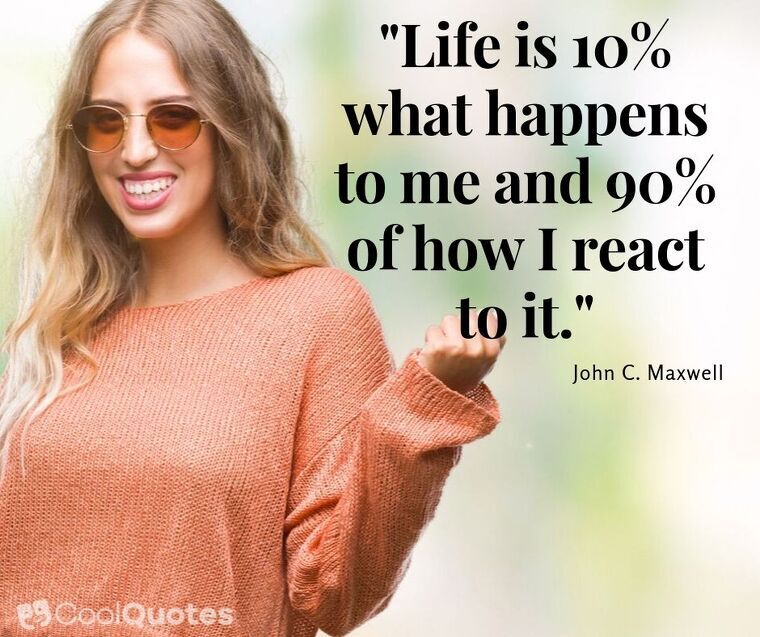 Positive Attitude Picture Quotes - "Life is 10% what happens to me and 90% of how I react to it."