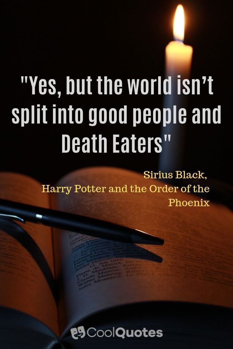 Harry Potter Picture Quotes - "Yes, but the world isn’t split into good people and Death Eaters"