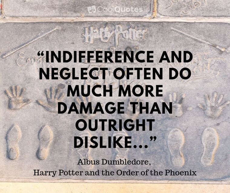 Harry Potter Picture Quotes - “Indifference and neglect often do much more damage than outright dislike...”