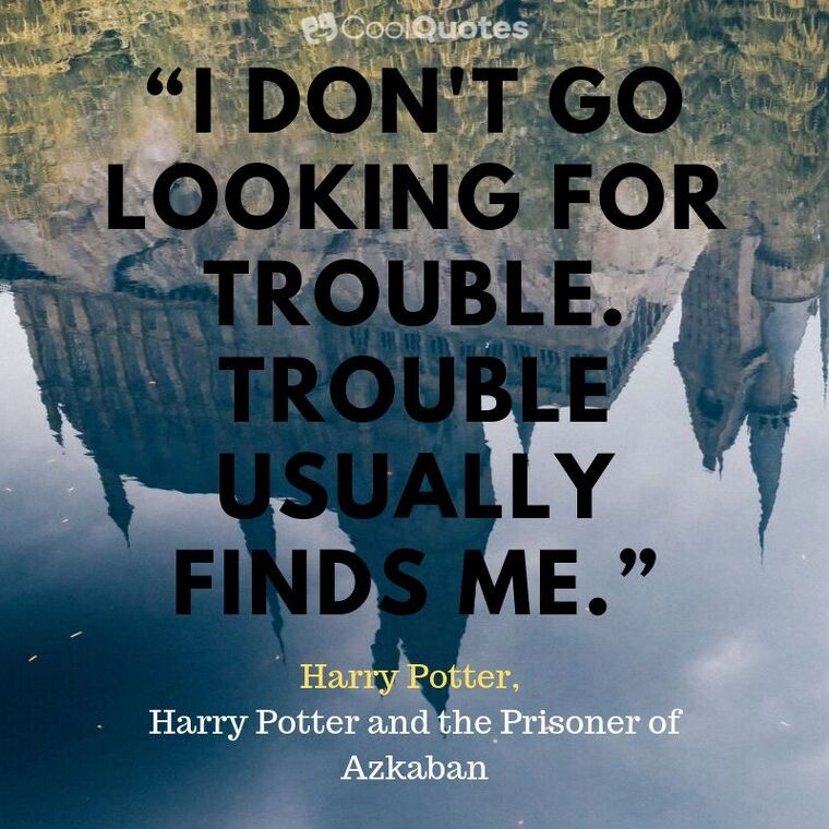 Harry Potter Picture Quotes - “I don't go looking for trouble. Trouble usually finds me.”