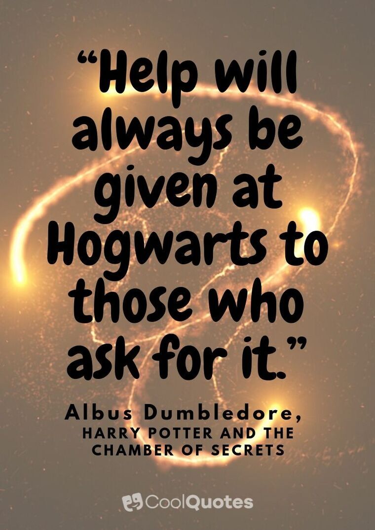 Harry Potter Picture Quotes - “Help will always be given at Hogwarts to those who ask for it.”