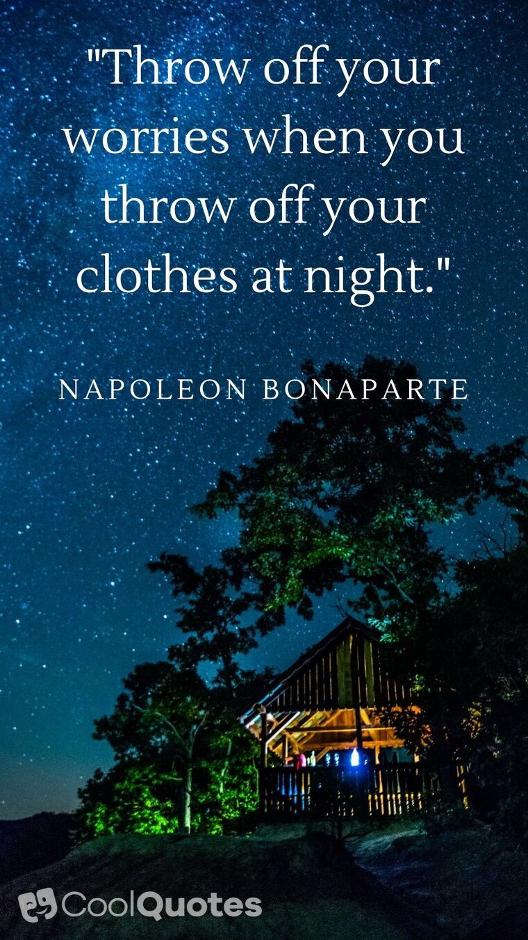 Good Night Picture Quotes - "Throw off your worries when you throw off your clothes at night." Napoleon Bonaparte