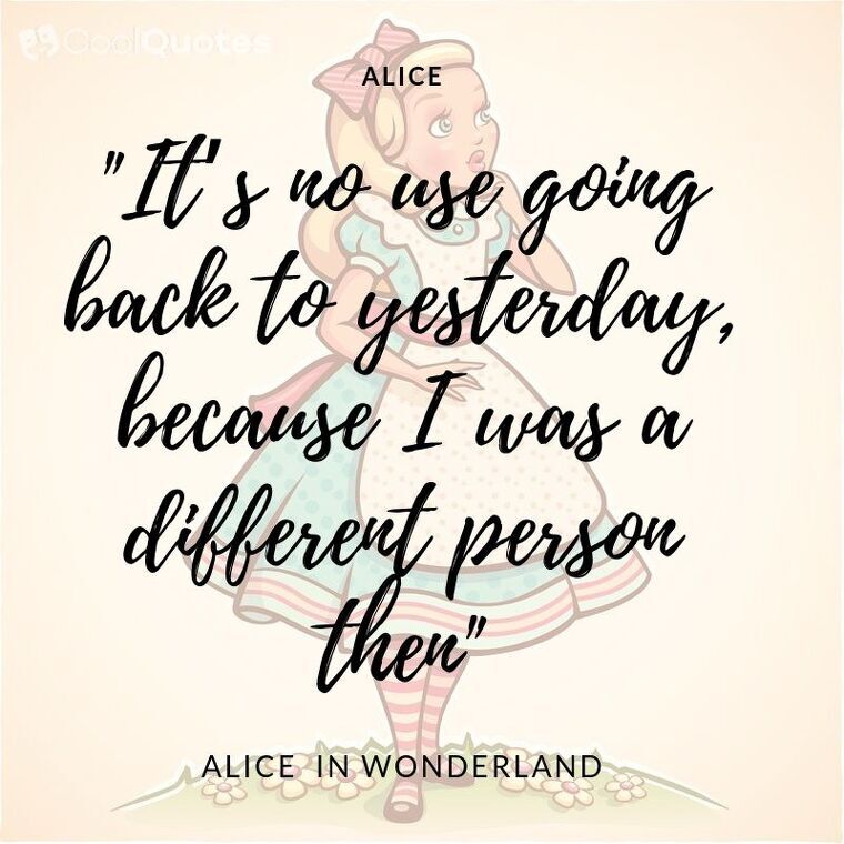 Alice in Wonderland Picture Quotes - "It’s no use going back to yesterday, because I was a different person then"