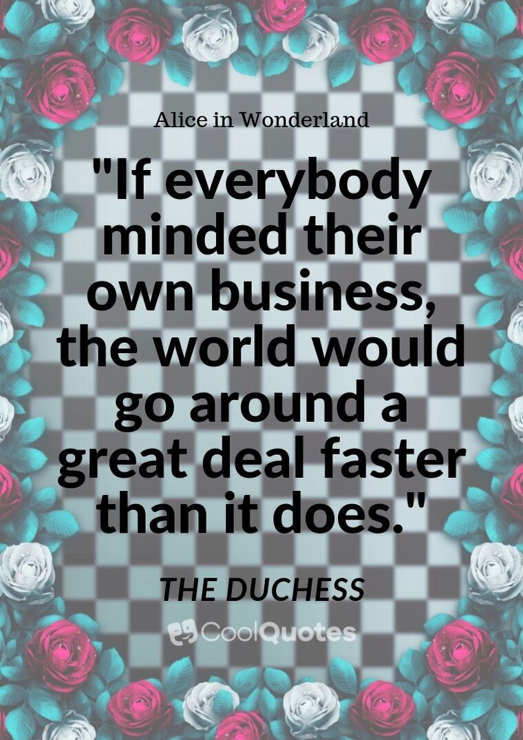 Alice in Wonderland Picture Quotes - "If everybody minded their own business, the world would go around a great deal faster than it does."