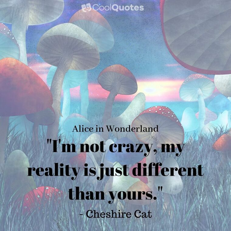 Alice in Wonderland Picture Quotes - "I'm not crazy, my reality is just different than yours."