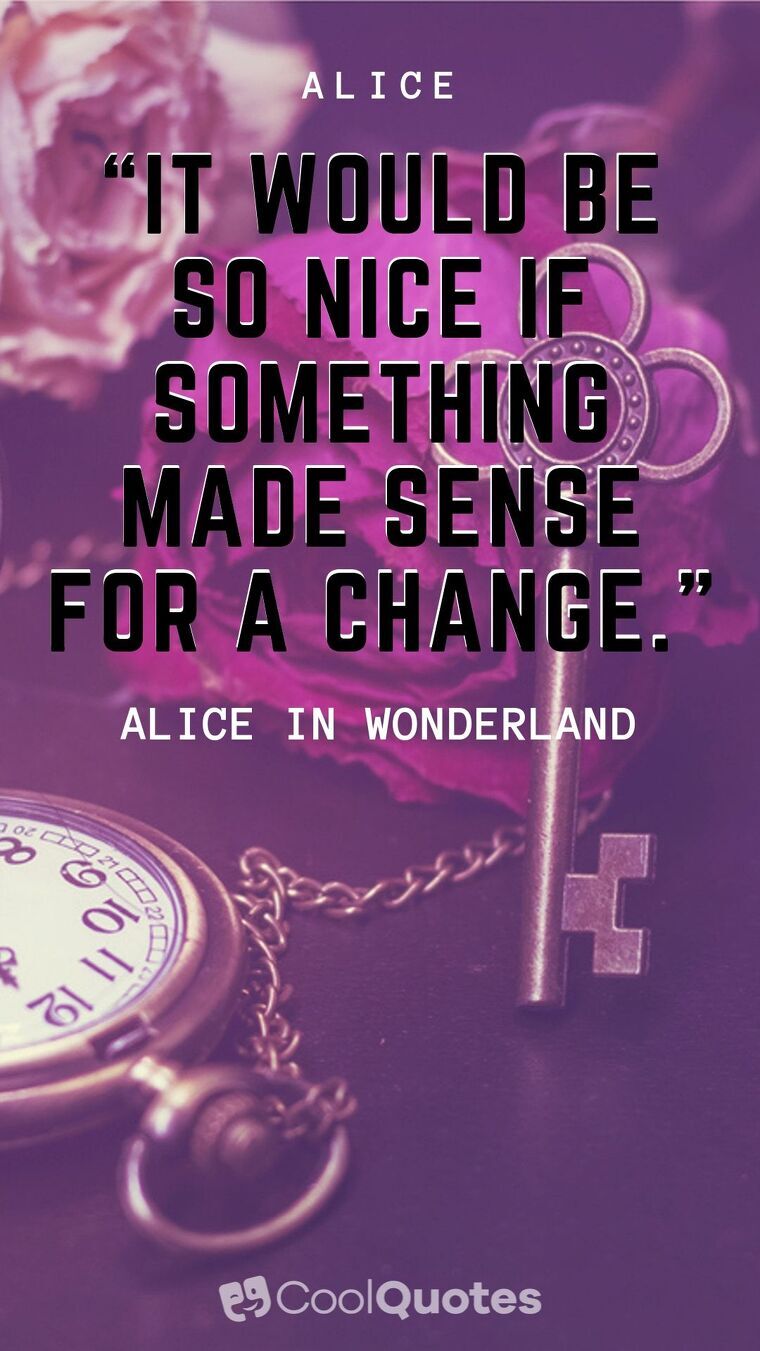 Alice in Wonderland Picture Quotes - “It would be so nice if something made sense for a change.”