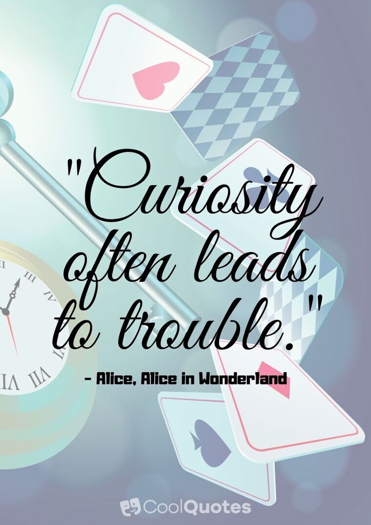 Alice in Wonderland Picture Quotes - "Curiosity often leads to trouble."