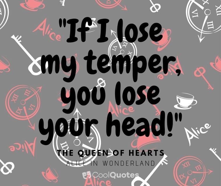 Alice in Wonderland Picture Quotes - "If I lose my temper, you lose your head!"