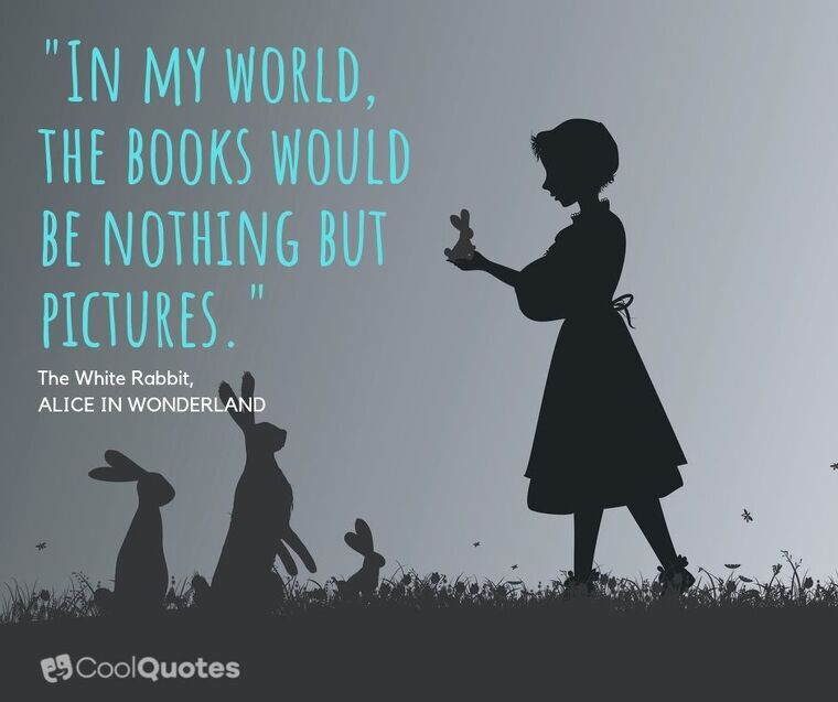 Alice in Wonderland Picture Quotes - "In my world, the books would be nothing but pictures."