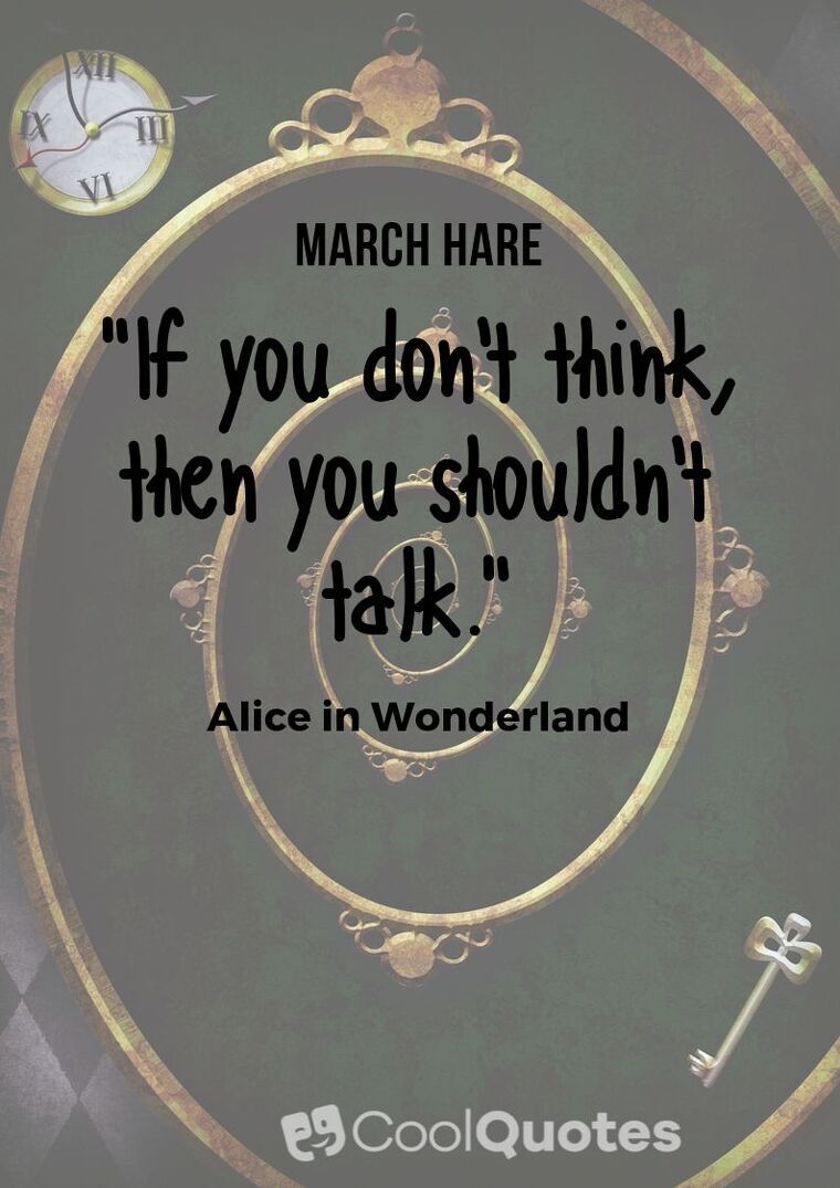 Alice in Wonderland Picture Quotes - "If you don't think, then you shouldn't talk."