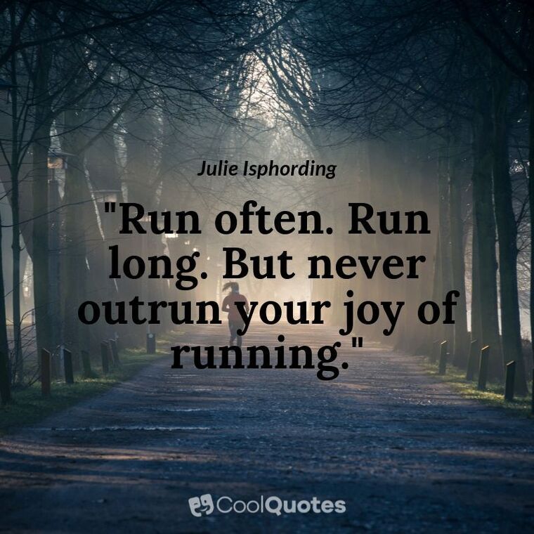 Inspirational Running Picture Quotes - "Run often. Run long. But never outrun your joy of running."