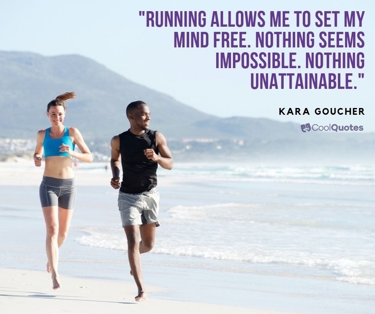 Inspirational Running Picture Quotes - "Running allows me to set my mind free. Nothing seems impossible. Nothing unattainable."