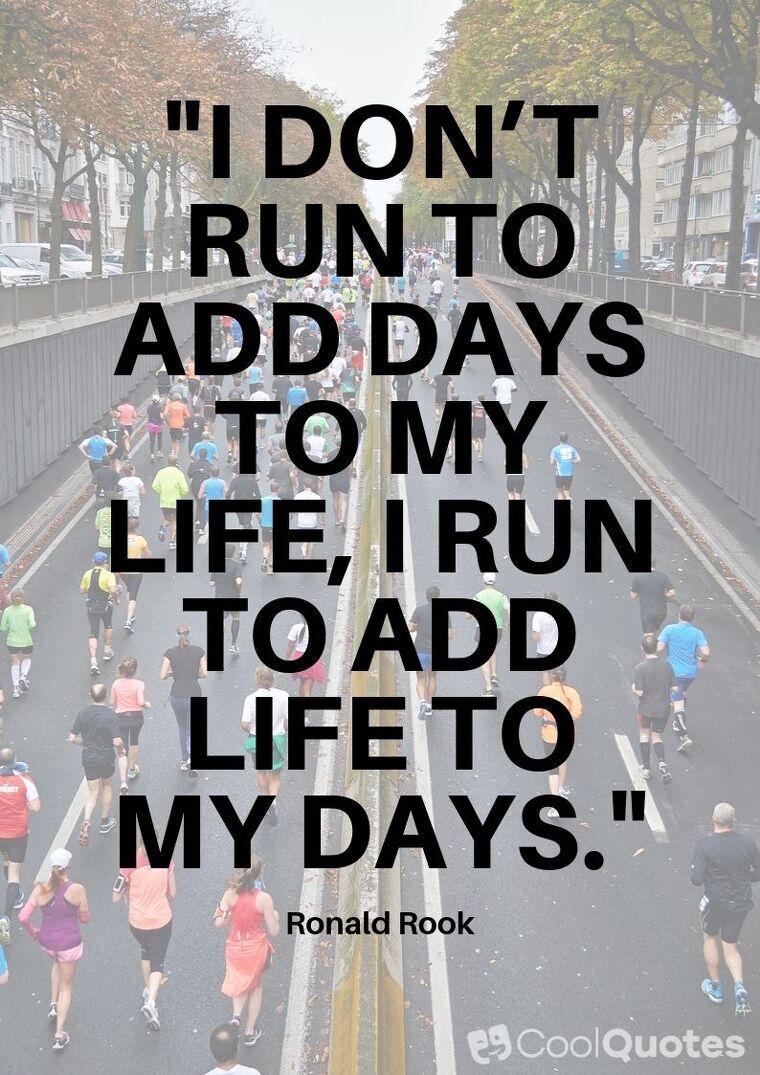 Inspirational Running Picture Quotes - "I don’t run to add days to my life, I run to add life to my days."