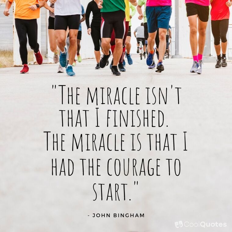 Inspirational Running Picture Quotes - "The miracle isn't that I finished. The miracle is that I had the courage to start."