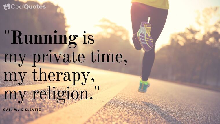 Inspirational Running Picture Quotes - "Running is my private time, my therapy, my religion."