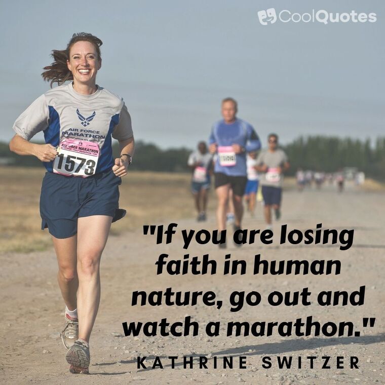 Inspirational Running Picture Quotes - "If you are losing faith in human nature, go out and watch a marathon."