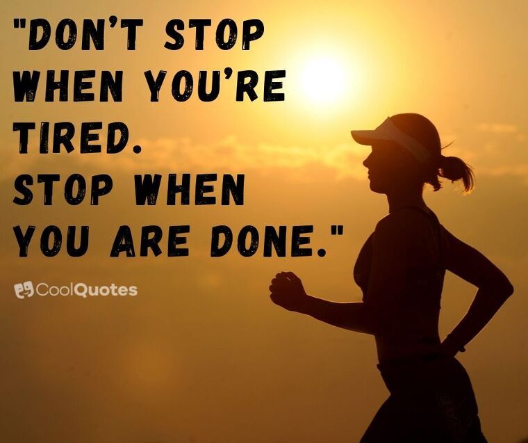 Inspirational Running Picture Quotes - "Don’t stop when you’re tired. Stop when you are done."