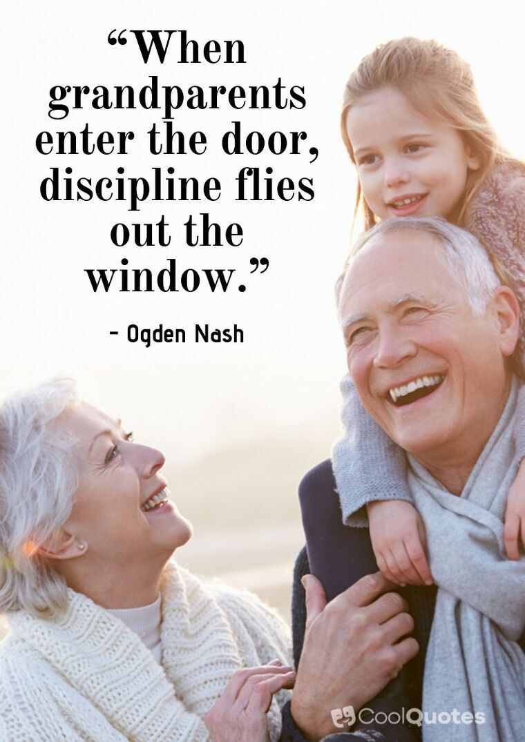 Grandparents Picture Quotes - “When grandparents enter the door, discipline flies out the window.”