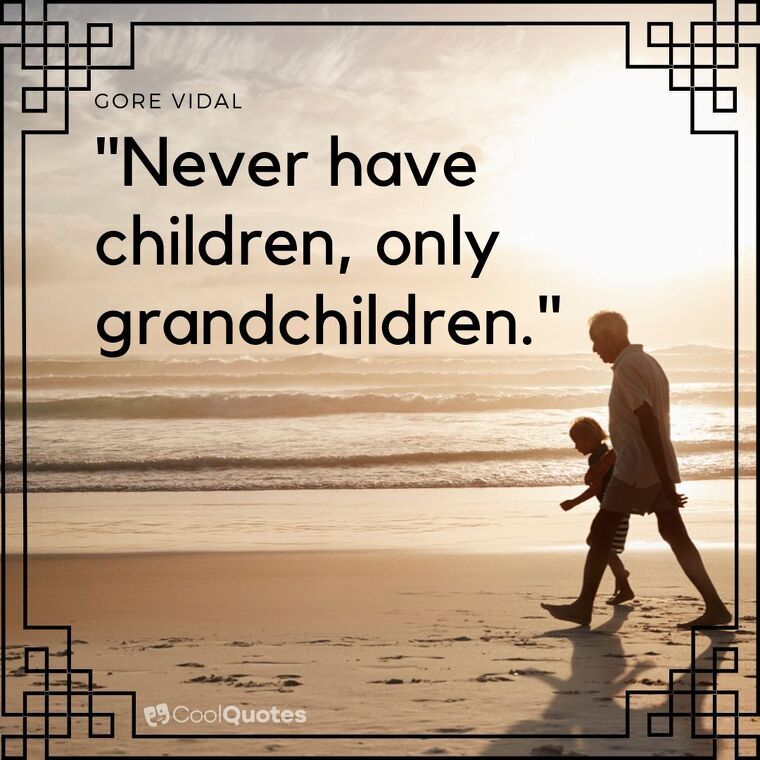 Grandparents Picture Quotes - "Never have children, only grandchildren."