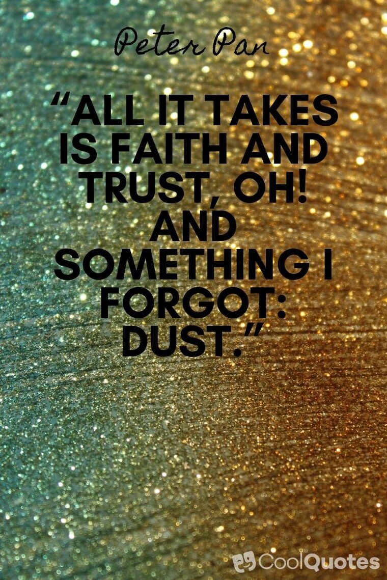 Peter Pan picture quotes - “All it takes is faith and trust, oh! and something I forgot: dust.”