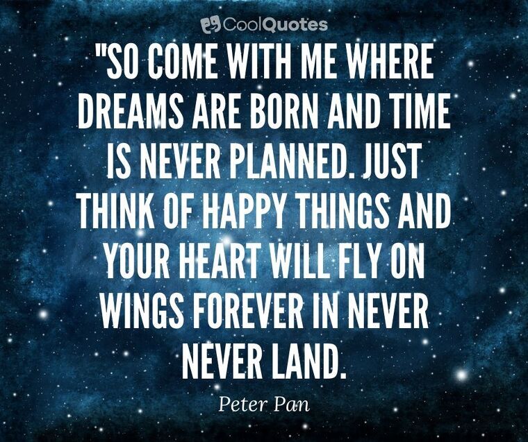 Peter Pan picture quotes - "So come with me where dreams are born and time is never planned. Just think of happy things and your heart will fly on wings forever in never never land."