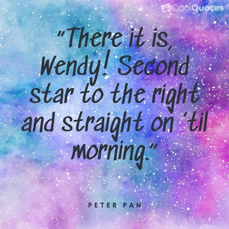 Peter Pan picture quotes - “There it is, Wendy! Second star to the right and straight on ’til morning.”