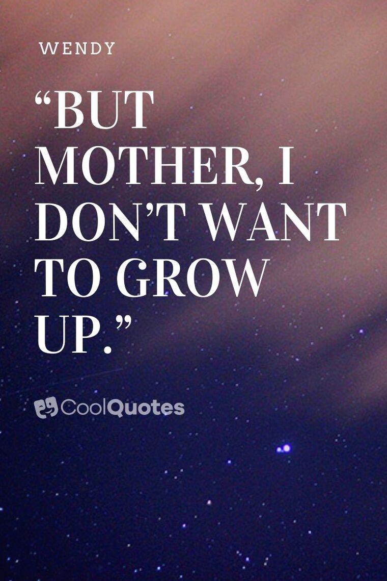 Peter Pan picture quotes - “But mother, I don’t want to grow up.”