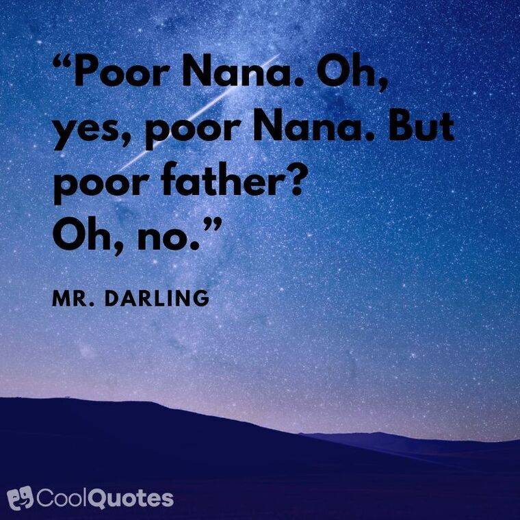 Peter Pan picture quotes - “Poor Nana. Oh, yes, poor Nana. But poor father? Oh, no.”