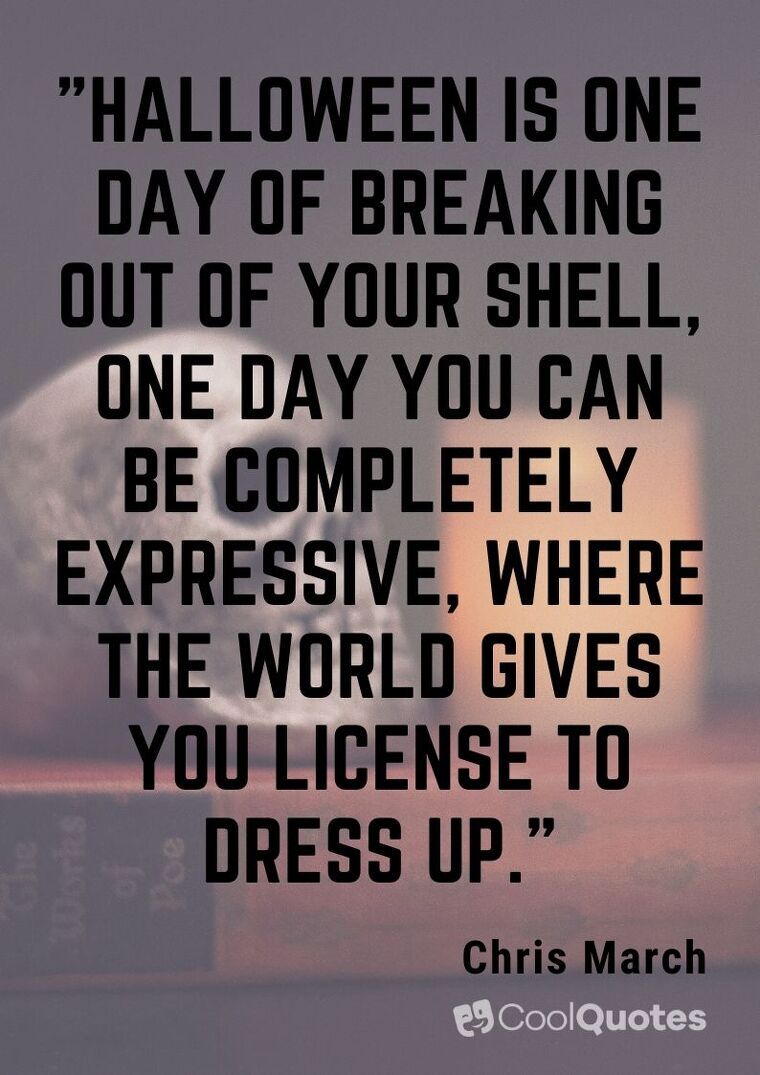 Halloween Picture Quotes - "Halloween is one day of breaking out of your shell, one day you can be completely expressive, where the world gives you license to dress up."