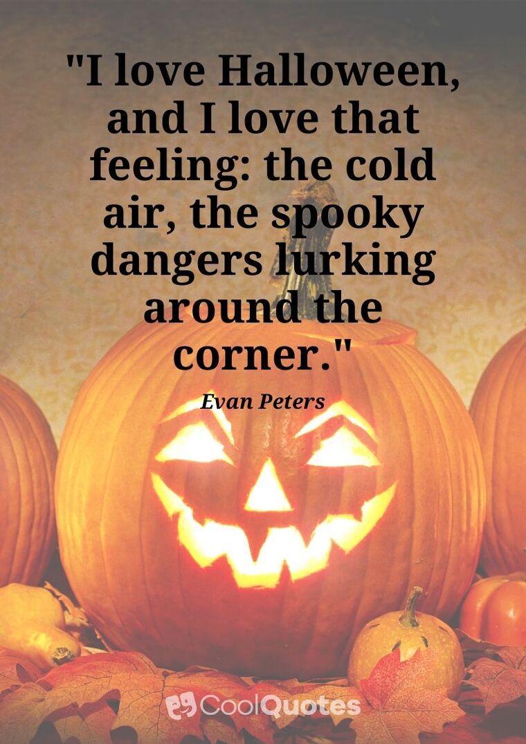 Halloween Picture Quotes - "I love Halloween, and I love that feeling: the cold air, the spooky dangers lurking around the corner."