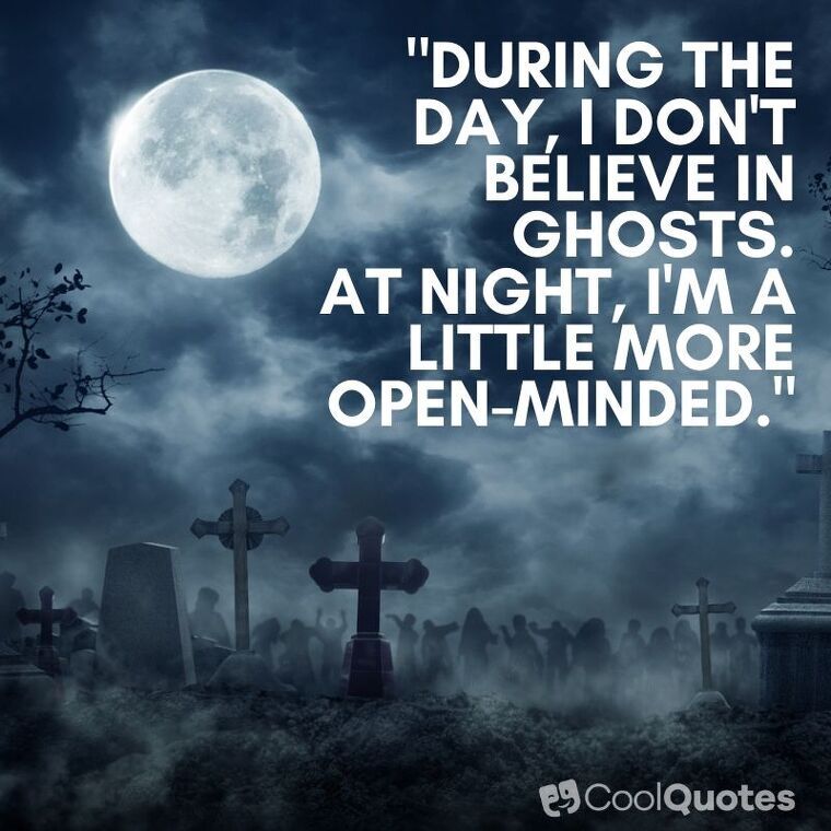 Halloween Picture Quotes - "During the day, I don't believe in ghosts. At night, I'm a little more open-minded."