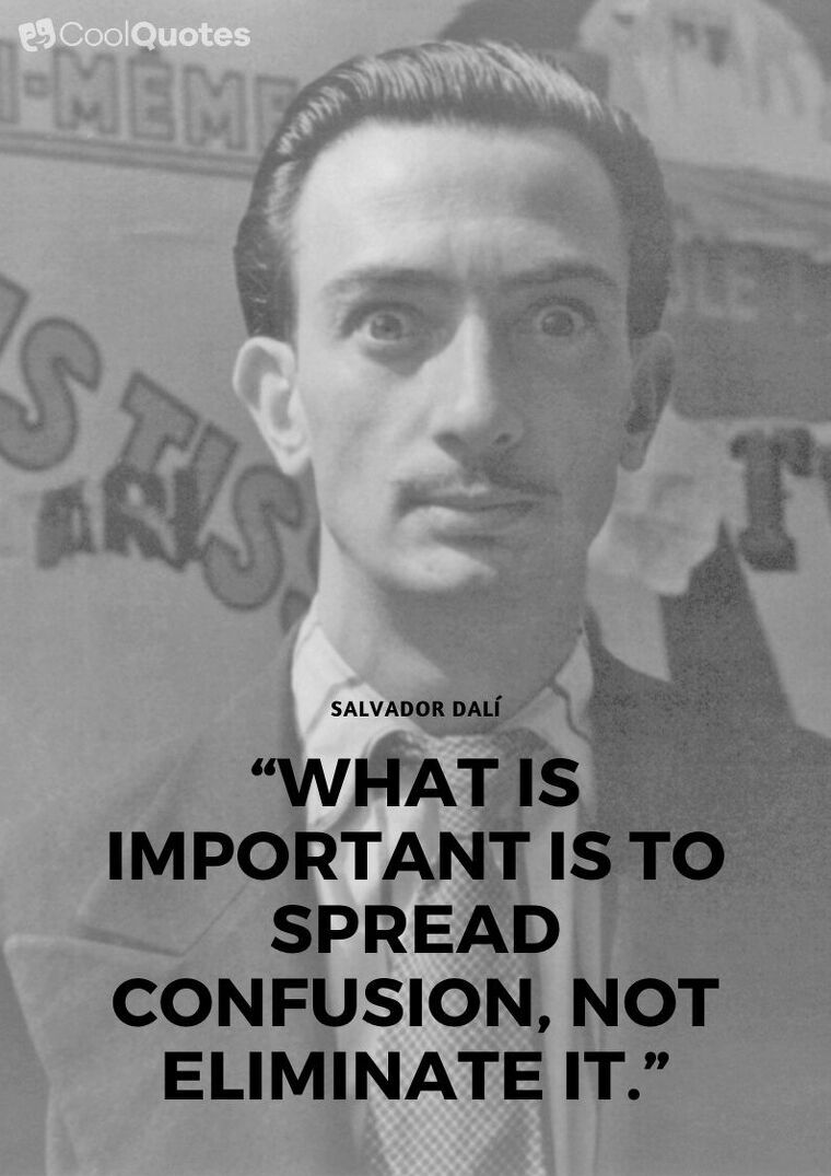 Salvador Dalí Picture Quotes - “What is important is to spread confusion, not eliminate it.”