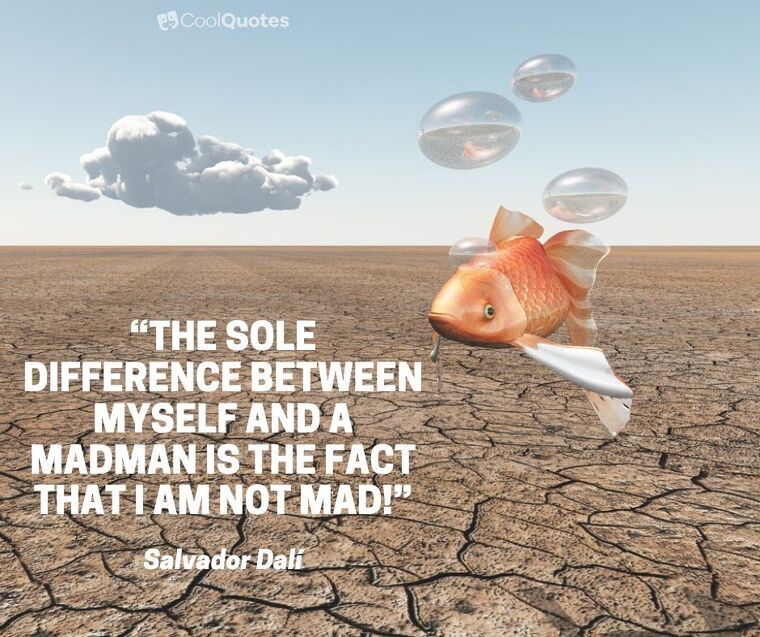 Salvador Dalí Picture Quotes - “The sole difference between myself and a madman is the fact that I am not mad!”