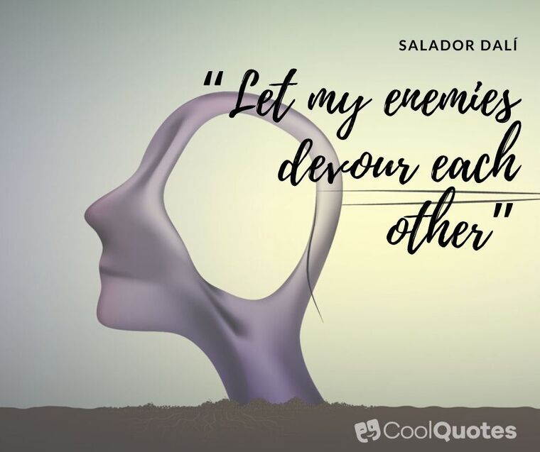 Salvador Dalí Picture Quotes - “Let my enemies devour each other”