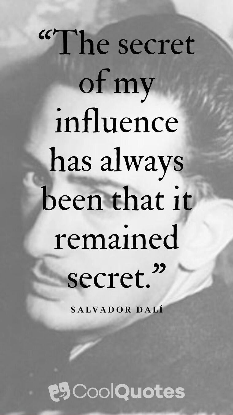 Salvador Dalí Picture Quotes - “The secret of my influence has always been that it remained secret.”