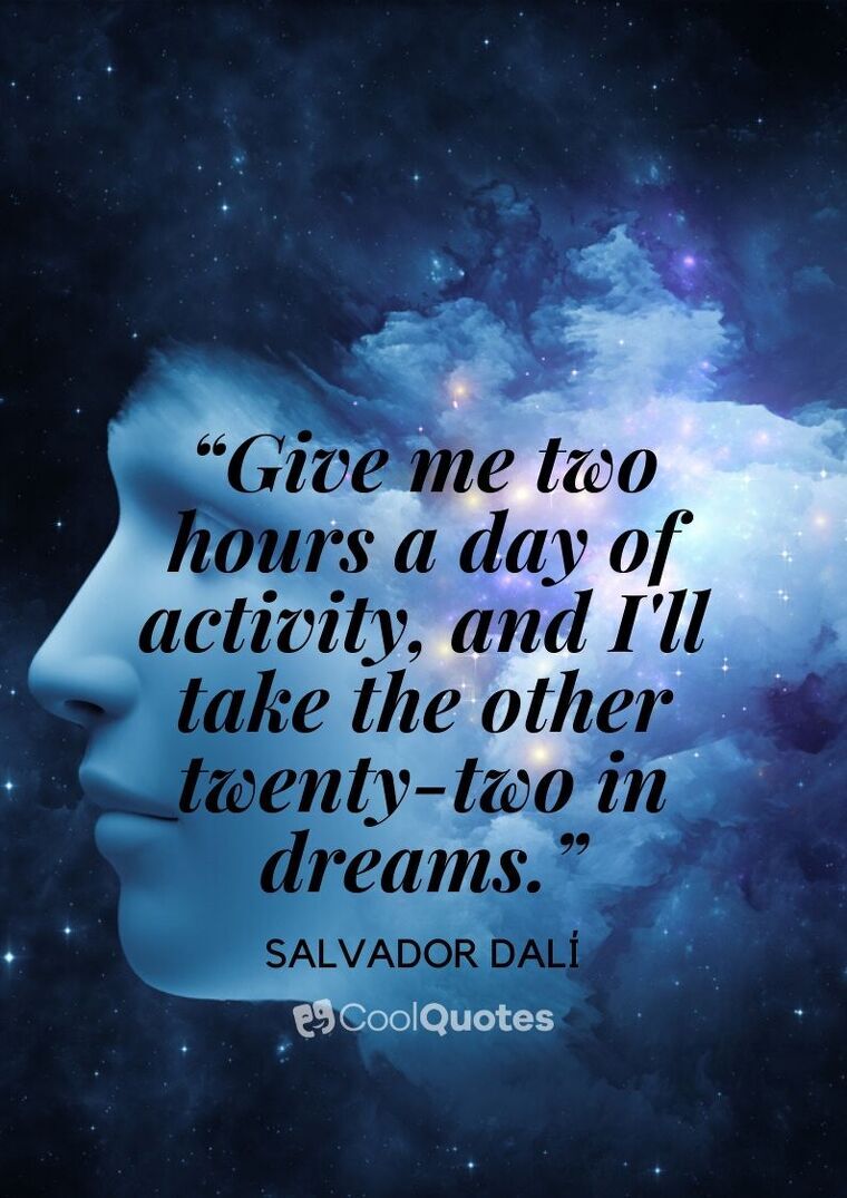Salvador Dalí Picture Quotes - “Give me two hours a day of activity, and I'll take the other twenty-two in dreams.”