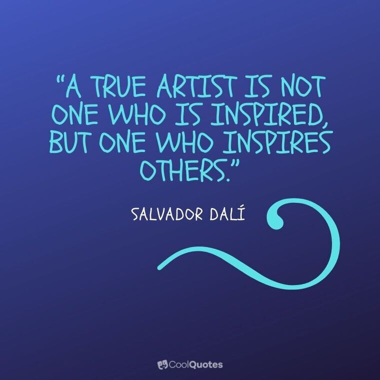 Salvador Dalí Picture Quotes - “A true artist is not one who is inspired, but one who inspires others.”