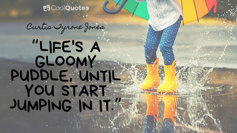 Love Life Picture Quotes - “Life's a gloomy puddle, until you start jumping in it.”