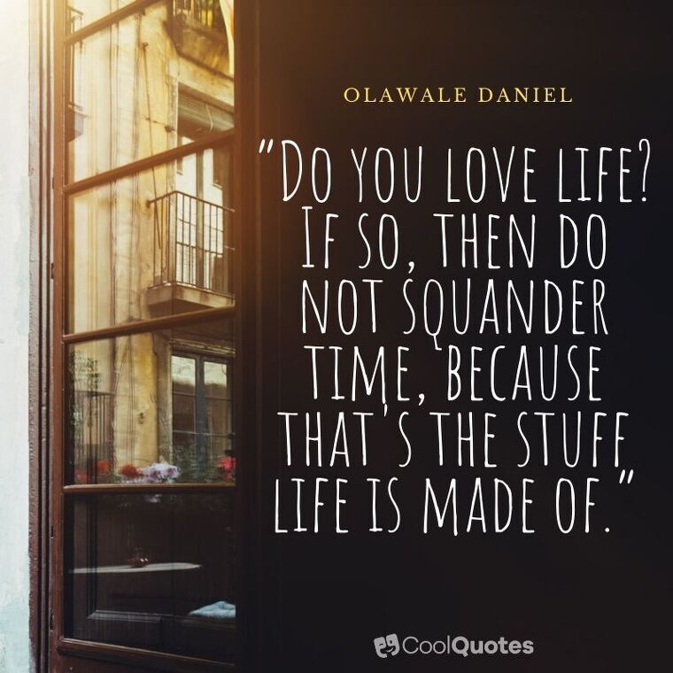 Love Life Picture Quotes - “Do you love life? If so, then do not squander time, because that's the stuff life is made of.”