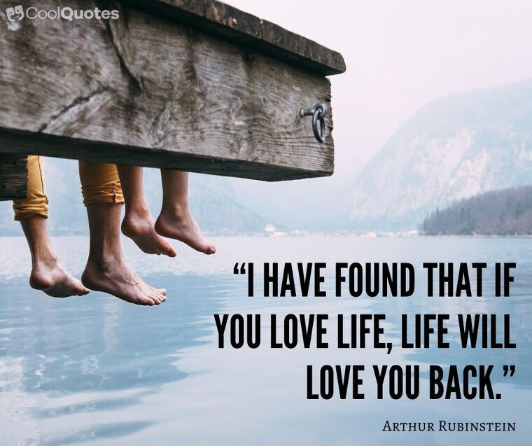 Love Life Picture Quotes - “I have found that if you love life, life will love you back.”