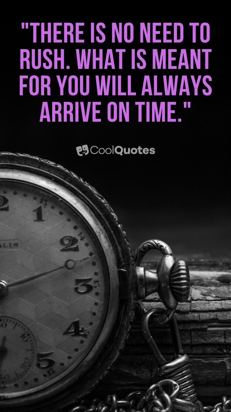 Love Life Picture Quotes - "There is no need to rush. What is meant for you will always arrive on time."